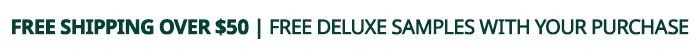Free Shipping Over $50 | Free Deluxe Samples With Your Purchase