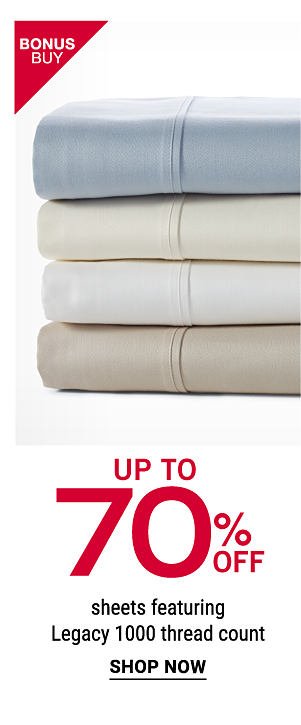 Bonus Buy - UP to 70% off sheets, featuring Legacy 1000 thread count. Shop Now.