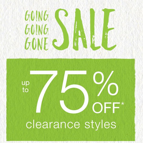 Going going gone sale. Up to 75% off* clearance styles.