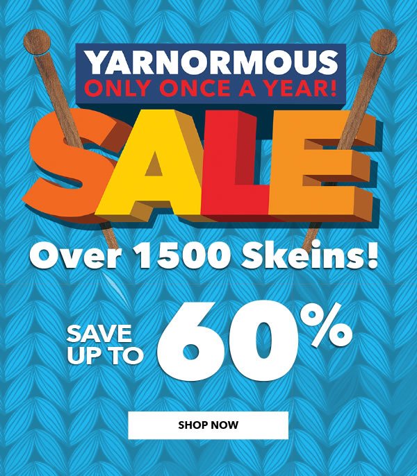 Yarnormous Sale. Only Once a Year! Up To 60% off Over 1,500 Skeins!