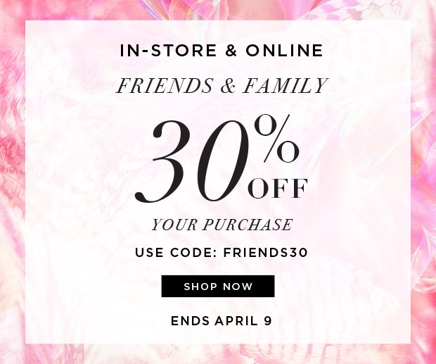 In-Store & Online - Friends & Family: 30% Off Your Entire Purchase - Use Code: FRIENDS30