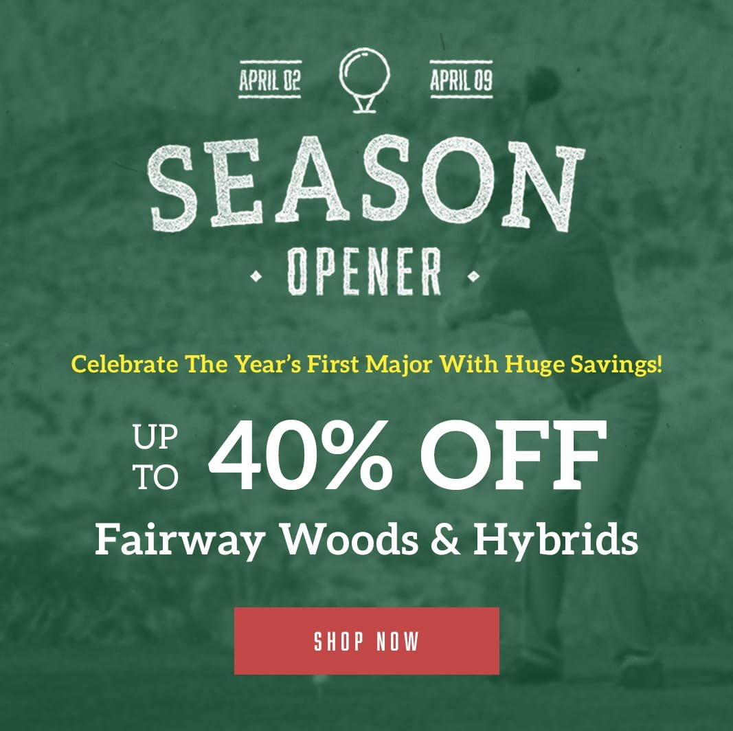 Season Opener: Up To 40% OFF Fairway Woods and Hybrids