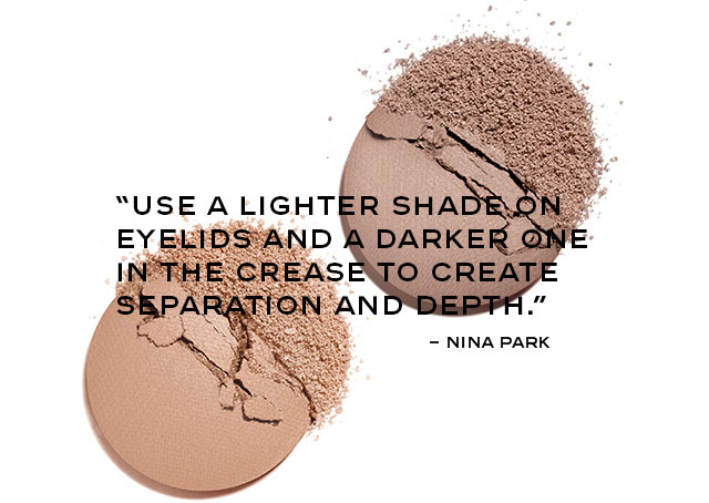 Nina’s Tip: “Use a lighter shade on eyelids and a darker one in the crease to create separation and depth.”