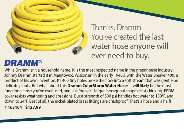 Thanks, Dramm. You've created the last water hose anyone will ever need to buy.