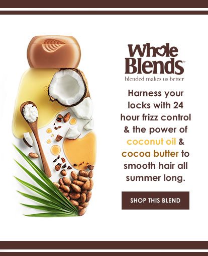 Whole Blends™ blended makes us better - Harness your locks with 24 hour frizz control & the power of coconut oil & cocoa butter to smooth hair all summer long. - SHOP THIS BLEND