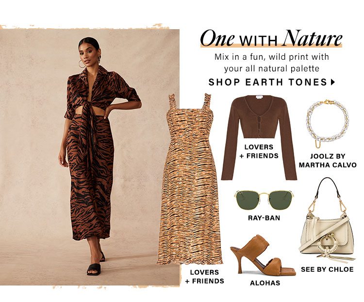 One With Nature. Mix in a fun, wild print with your all natural palette. Shop Earth Tones.