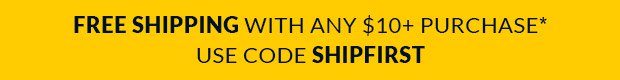 FREE SHIPPING with any $10+ Purchase* USE CODE SHIPFIRST