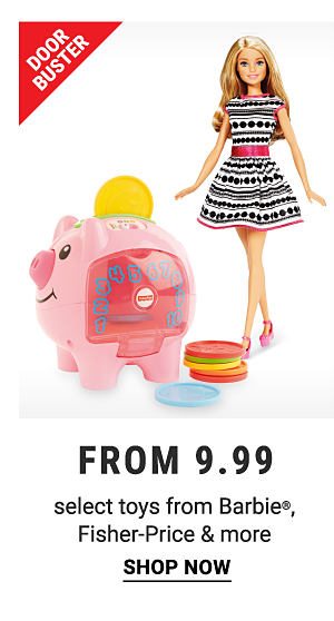 Doorbusters - Select toys from Barbie®, Fisher-Price & more from $9.99. Shop Now.