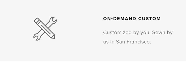 On Demand Custom – Customized by you, sewn by us in San Francisco