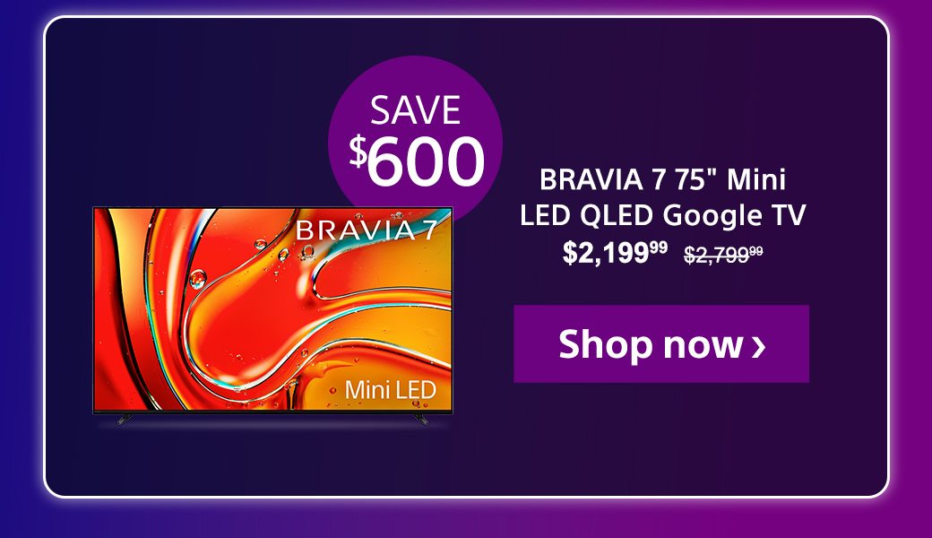 Save $600: BRAVIA 7 75" Mini LED QLED Google TV | 2,799.99 | Shop now