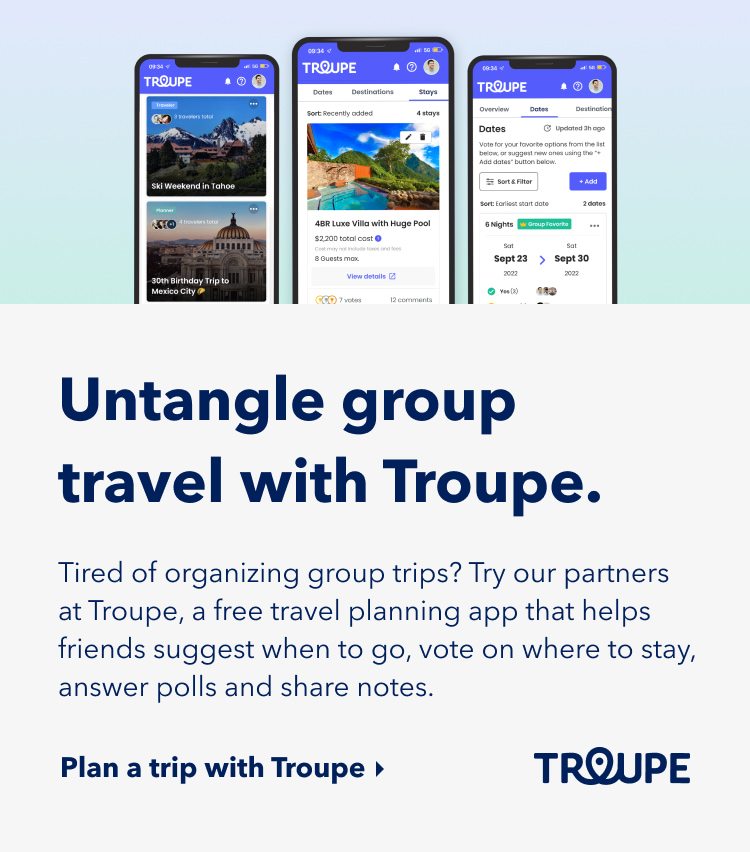 Untangle group travel with Troupe.Tired of organizing group trips? Try our partners at Troupe, a free travel planning app that helps friends suggest when to go, vote on where to stay, answer polls and share notes. Click here to plan a trip woth Troupe.