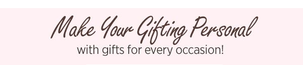 Make Your Gifting Personal with gifts for every occasion!