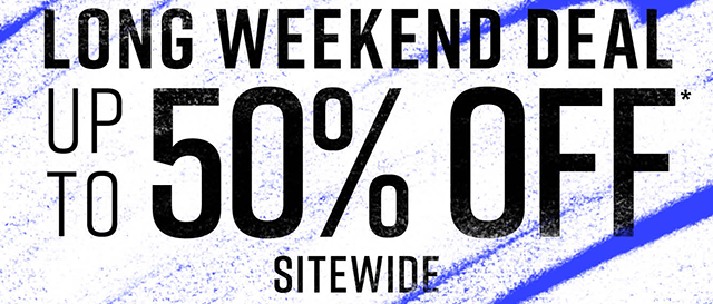 Long Weekend Deal | Up to 50% Off* Sitewide