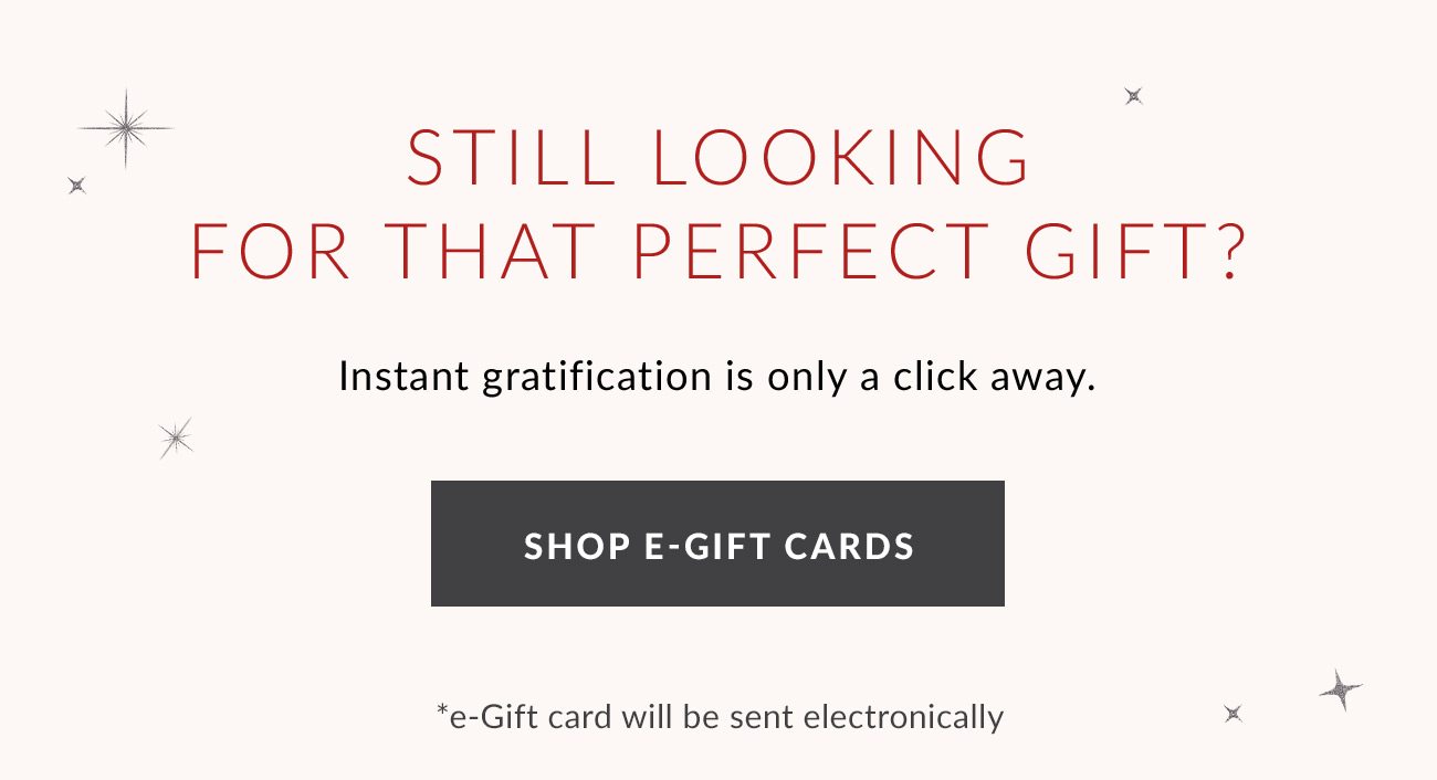 Still Looking for that perfect gift? Shop E-Gift Cards