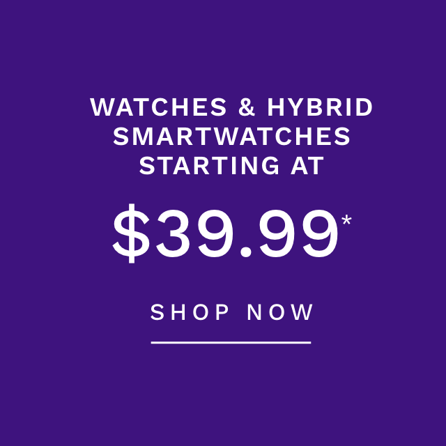 Watches & Hybrid Smartwatches starting at $49.99*
