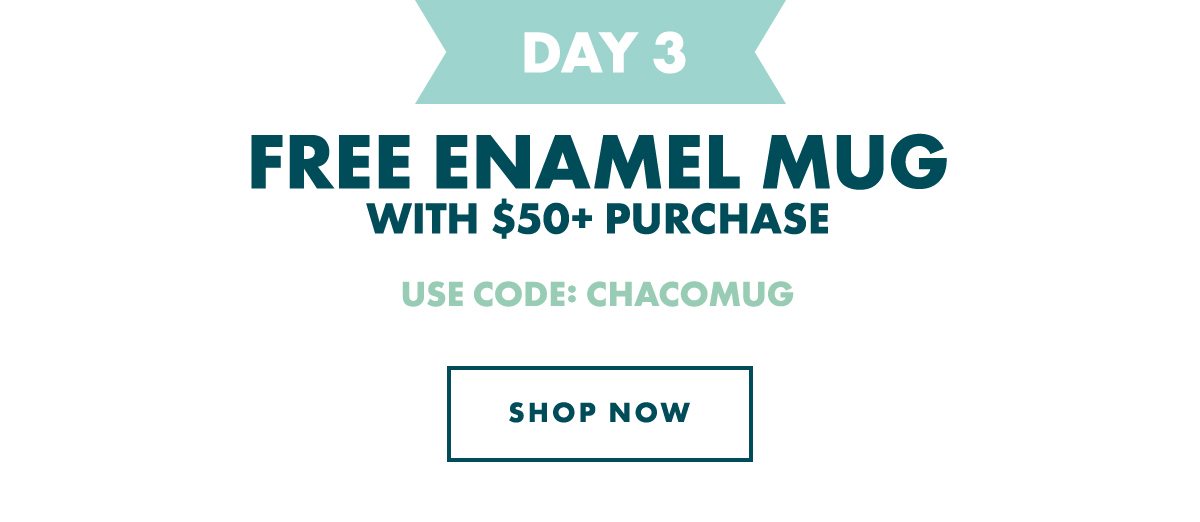 DAY 3 - FREE ENAMEL MUG. USE CODE: CHACOMUG