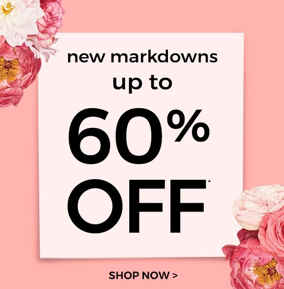 new markdowns up to - 60% OFF* - SHOP NOW >