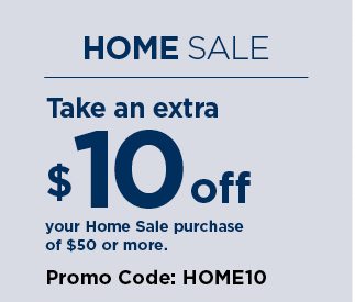 take an extra $10 off your home sale purchase of $50 or more when you enter promo code HOME10 at che