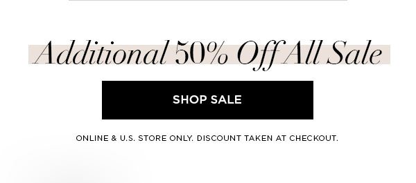 Additional 50% Off All Sale SHOP SALE > ONLINE & U.S. STORE ONLY. DISCOUNT TAKEN AT CHECKOUT.