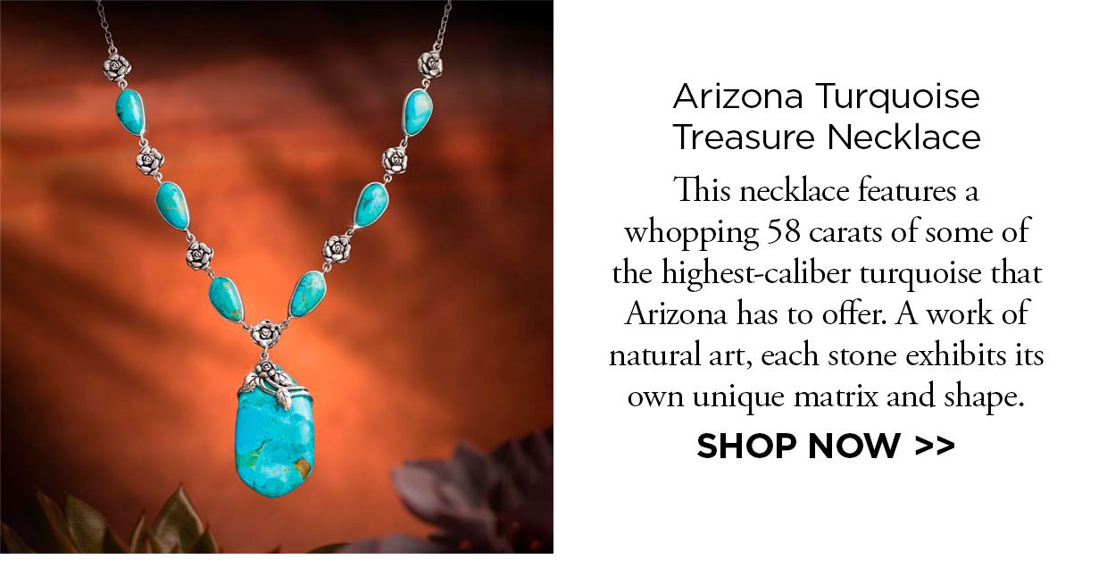 Arizona Turquoise Treasure Necklace. This necklace features a whopping 58 carats of some of the highest-caliber turquoise that Arizona has to offer. A work of natural art, each stone exhibits its own unique matrix and shape.