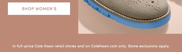 SHOP WOMEN'S | In full-price Cole Haan retail stores and on ColeHaan.com only. Some exclusions apply.