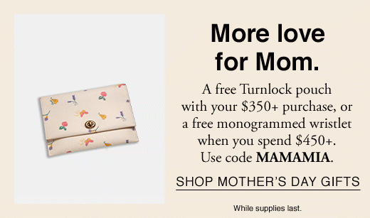 More love for Mom. A free Turnlock pouch with your $350+ purchase, or a free monogrammed wristlet when you spend $450+. Use code MAMAMIA. SHOP MOTHER'S DAY GIFTS