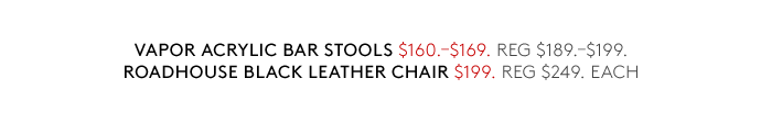 Vapor acrylic bar stools, $160-$169. Roadhouse black leather chair, $199 each.