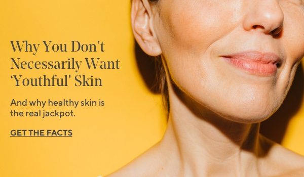 Why You Don't Necessarily Want 'Youthful' Skin