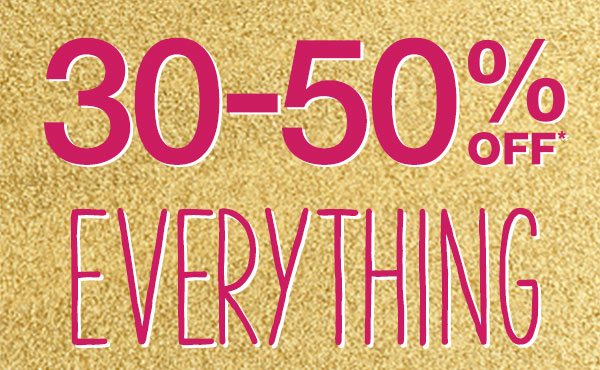 30-50% off* everything