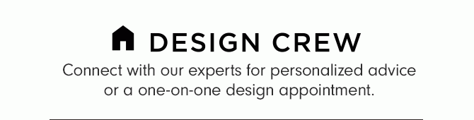 DESIGN CREW - Connect with our experts for personalized advice or a one-on-one design appointment.