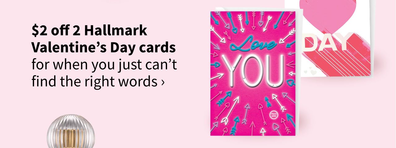 $2 off 2 Hallmark Valentine's Day cards for when you just can't find the right words.