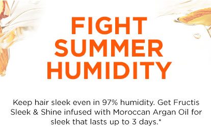 FIGHT SUMMER HUMIDITY - Keep hair sleek even in 97 percent humidity. Get Fructis Sleek & Shine infused with Moroccan Argan Oil for sleek that lasts up to 3 days.*