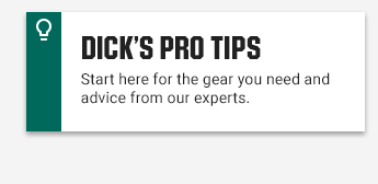 DICK'S PRO TIPS | Start here for the gear you need and advice from our experts.