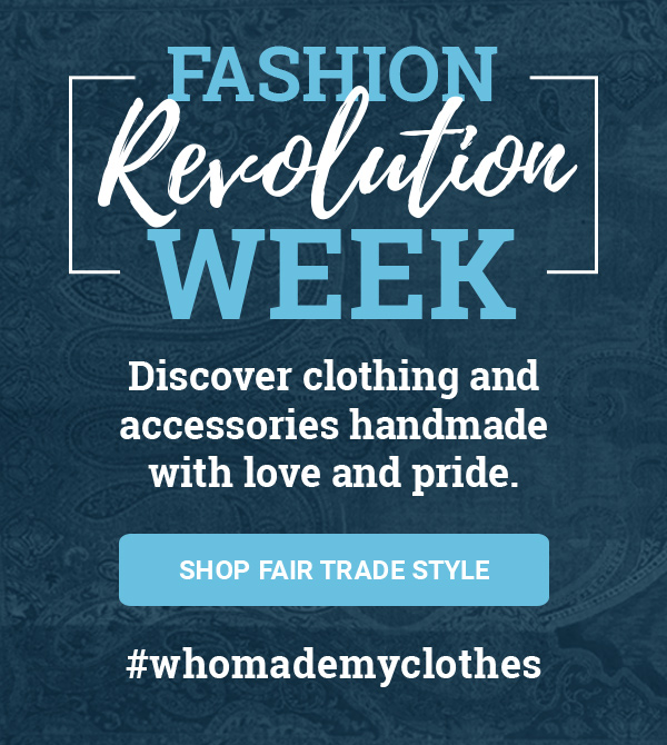 FASHION REVOLUTION WEEK | Discover clothing and accessories handmade with love and pride. | SHOP FAIR TRADE STYLE | #whomademyclothes