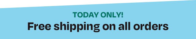 Today Only - Free shipping on all orders