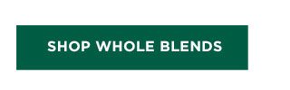 SHOP WHOLE BLENDS