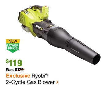 NLP $119, WAS $129 EXCLUSIVE RYOBI 2-CYCLE GAS BLOWER