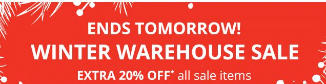 ENDS TOMORROW! | WINTER WAREHOUSE SALE | EXTRA 20% OFF* all sale items