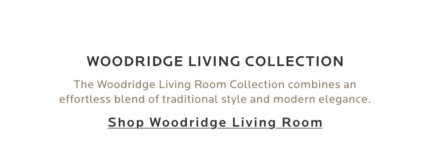 Shop the Woodridge Living Collection.