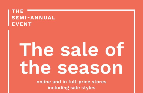 The Semi-Annual Event | The sale of the season online and in full-price stores including sale styles