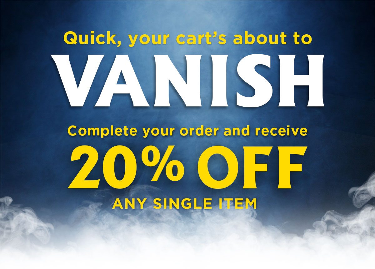 Quick, your cart's about to VANISH Complete your order and receive 20% off