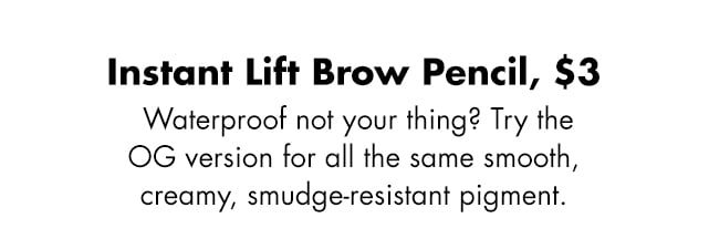 Waterproof not your thing? Try the OG version for all the same smooth, creamy, smudge-resistant pigment