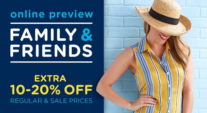 online preview | FAMILY & FRIENDS | EXTRA 10-20% OFF REGULAR & SALE PRICES