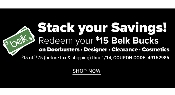 Stack Your Savings! Redeem Your $15 Belk Bucks on: Doorbusters, Designer, Clearance, Cosmetics - $15 Off $75 (before tax and Shipping) thru 1/14 - Shop Now