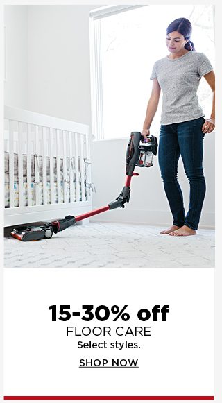 15 to 30% off floor care. select styles. shop now.