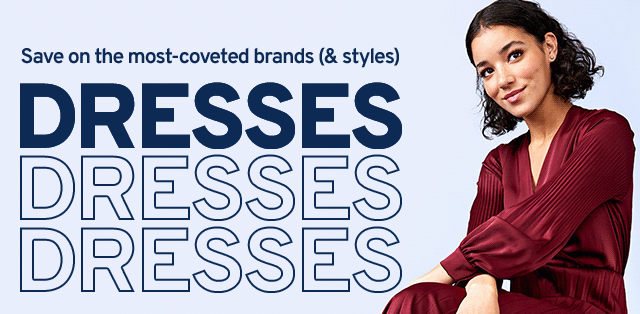 Save on the most-coveted brands (& styles): DRESSES DRESSES DRESSES