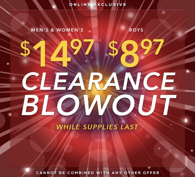 Online Exclusive Clearance Blowout. Men's & Women's $14.97 Boys $8.97. While Supplies Last. Cannot be