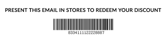 PRESENT THIS EMAIL IN STORES TO REDEEM YOUR DISCOUNT