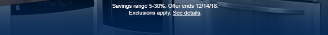 Savings range 5-30%. Offer ends 12/14/18. Exclusions apply. See details.