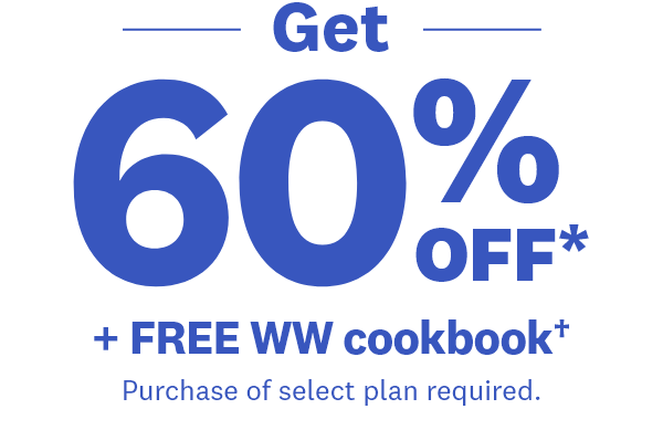 -- Get -- | 60% OFF | + FREE WW cookbook† | Purchase of select plan required.